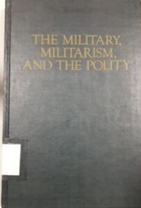 The Military, Militarism, and the Polity: Essays in Honor of Morris Janowitz