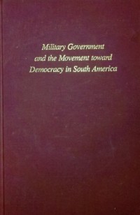 Military Government and the Movement toward Democracy in South America