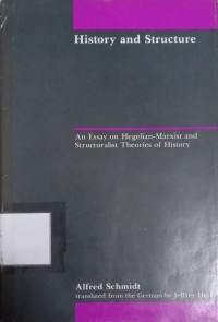 Hiistory and Structure : An Essay on Hegelian - Marxist and Stucturalist Theories of History