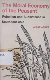 The Moral Economy of the Peasant Rebellion and Subsistence in Southeast Asia