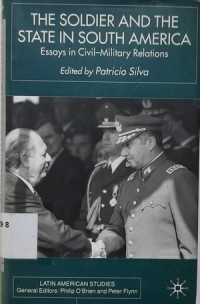 The Soldier and the State in South America Essays in Civil-Military Relations