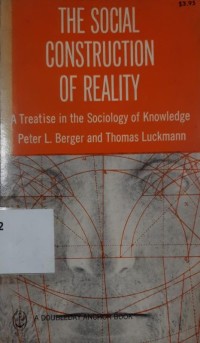 The Social Construction of Reality : a treatise in the sociology of knowledge