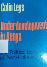 Underdevelopment in Kenya: The Political Economiy of Neo- Colonialism 1964 - 1971
