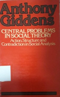 Central Problems in Social Theory: Action, structure and contradiction in social analysis