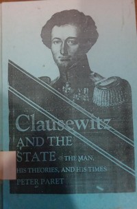 Clausewitz and the State: The Man, His Theories, and His Times