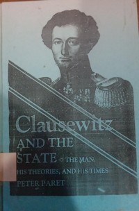 Clausewitz and the State: The Man, His Theories, and His Times