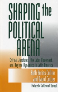 Shaping the Political Arena: Critical Junctures, the Labor Movement, and Regime Dynamics in Latin America