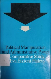 Political Manipulation and Administrative Power : A Comparative Study