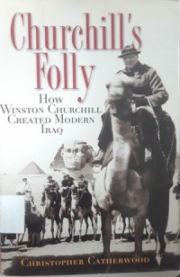 Churchill's Folly (How Wiston Churhill Created Modern Iraq)