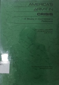 America's Army in Crisis: A Study in Civil-Military Relations