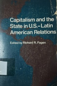 Capitalism and the State in U.S.-Latin American Relations