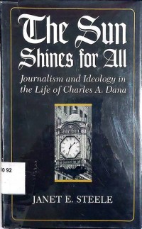 The Sun Shines for All Journalism and Ideologyin the Life of Charles A. Dana