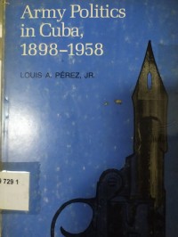Army Politics in Cuba, 1898 - 1958