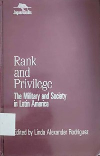 Rank and Privilege The Military and Society in Latin America