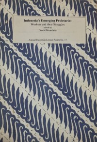 Indonesia's Emerging Proletariat Workers and their Struggles, Annual Indonesia Lecture Series No. 17