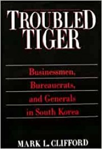 Troubled tiger: businessmen, bureaucrats, and generals in South Korea