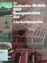 The Goldwater-Nichols DOD Reorganization Act: a ten-year retrospective