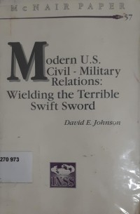 Modern U.S. Civil-Military Relations: wielding the terrible swift sword