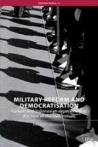 Military Reform and Democratisation: Turkish and Indonesian experiences at the turn of the millennium Adelphi Paper , Vol. 47 Issue 392