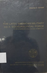 The Latin American Military As A Socio-Political Force: Case Studies of Bolivia and Argentina