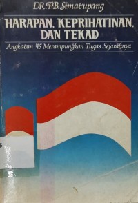 Harapan, keprihatinan dan tekad : angkatan 45 merampungkan tugas sejarahnya
