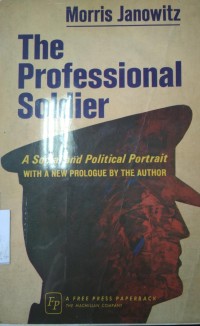 The Professional Soldier: A Social and Political Portrait (With A New Prologue By The Author)