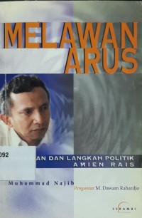 Melawan Arus: pemikiran dan langkah politik Amien Rais