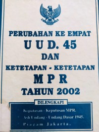 Perubahan ke Empat UUD 45 dan Ketetapan - Ketetapan MPR Tahun 2002