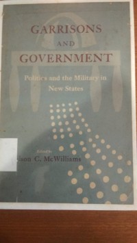 GARRISONS AND GOVERNMENT, Politics and the Military in New States