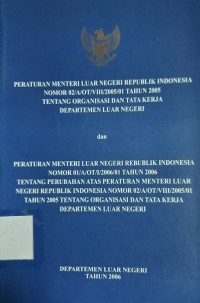 Peraturan Menteri Luar Negeri RI Nomor 02/A/OT/VIII/2005/01 Tahun 2005 tentang Organisasi dan Tata Kerja Departemen Luar Negeri dan Peraturan Menteri Luar Negeri RI Nomor 01/A/OT/I/2006/01 Tahun 2006 tentang Perubahan Atas Peraturan Menteri Luar Negeri RI Nomor 02/A/OT/VIII/2005/01 Tahun 2005 tentang Organisasi dan Tata Kerja Departemen Luar Negeri