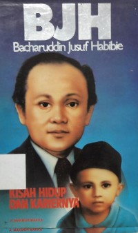 BJH : Bacharuddin Jusuf Habibie: kisah hidup dan karirnya