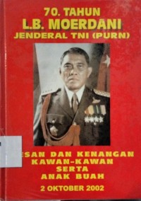 Tujuh Puluh Thaun L.B. Murdani Jenderal TNI (Purn): kesan dan kenangan kawan-kawan serta anak buah