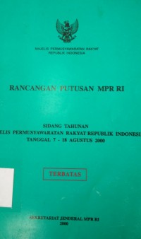 Rancangan Putusan MPR RI - Sidang Tahunan Majelis Permusyawaratan Rakyat Republik Indonesia Tanggal 7 - 18 Agustus 2000 (TERBATAS)