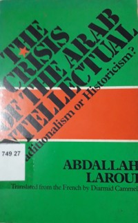 The Crisis of the Arab Intellectual: Traditionalism Or Historicism?
