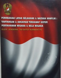 Perubahan Latar Belakang & Daerah Konflik: Tantangan & Ancaman terhadap Sistem Pertahanan Negara & Bela Negara