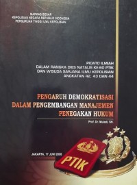 Pengaruh Demokratisasi dalam Pengembangan Manajemen Penegakan Hukum, Pidato Ilmiah dalam Rangka Dies Natalis Ke-60 PTIK dan Wisuda Sarjana Ilmu Kepolisian Angkatan 42, 43 dan 43