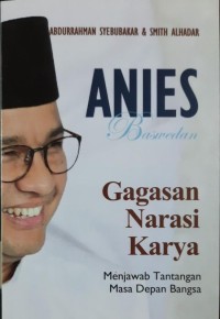 Anies Baswedan: gagasan, narasi dan karya, menjawab tantangan masa depan bangsa