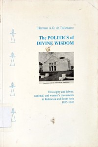 The Politics of Divine Wisdom: Theosophy and labour, national, and women's movements in Indonesia and Suth Asia, 1875-1947