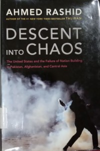 Descent Into Chaos, The United States and the Failure of Nation Building in Pakistan, Afganistan, and Central Asia