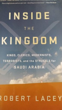 Inside The Kingdom: Kings, Clerics, Modernists, Terrorists, and The Struggle for Saudi Arabia