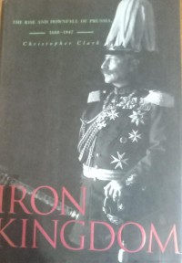 Image of Iron kingdom: the rise and downfall of Prussia, 1600-1947
