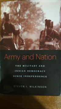 Army and Nation: the military and Indian Democracy since Independence