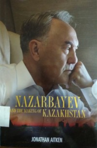 Nazarbayev and The Making of Kazakhstan