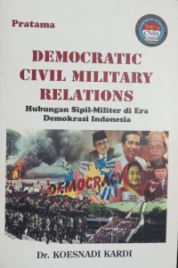 Democratic Civil Military Relations Hubungan Sipil-Militer di Era Demokrasi Indonesia