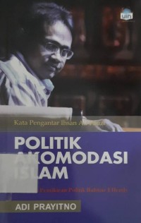 Politik Akomodasi Islam: percikan pemikiran politik Bahtiar Effendy