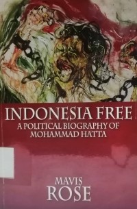 Indonesia Free a Political Biography of Mohammad Hatta