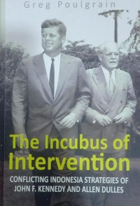 The Incubus of Intervention: Conflicting Indonesia Strategisof John F.Kennedy ad Allen Dulles