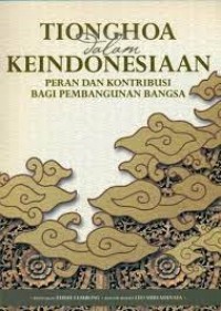 Tionghoa dalam Keindonesiaan Jilid 1 (Peran dan Kontribusi bagi Pembangunan Bangsa)