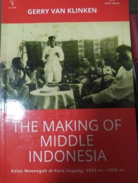 The Making of Middle Indonesia: kelas menengah di kota Kupang, 1930-an - 1080-an