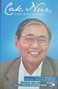 Cak Nur Sang Guru Bangsa Biografi Pemikiran Prof. Dr. Nurcholis Madjid